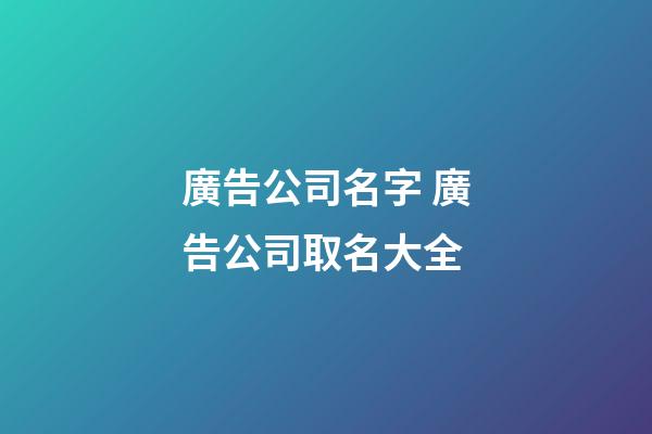 廣告公司名字 廣告公司取名大全-第1張-公司起名-玄機派